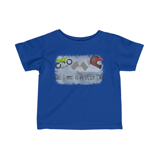 All I Need Is Dirt #2- Infant T-Shirt