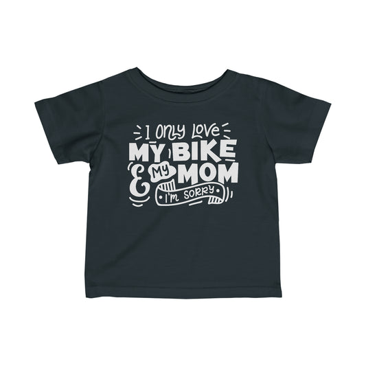 I Only Love My Bike and My Mom, Sorry-Infant T-Shirt