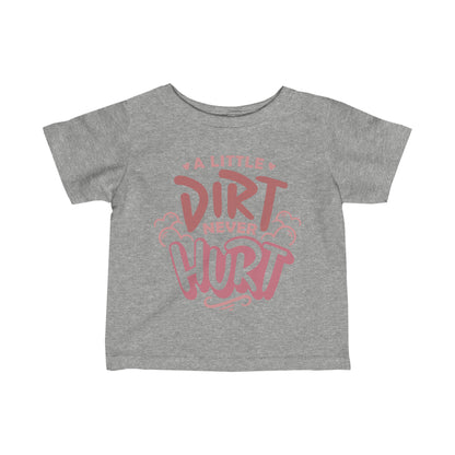 A Little Dirt Never Hurt- Infant T-Shirt