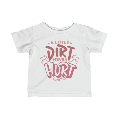 A Little Dirt Never Hurt- Infant T-Shirt